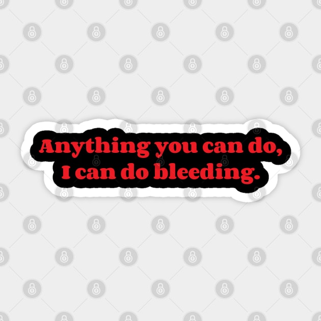 Anything You Can Do, I Can Do Bleeding. Sticker by Emma